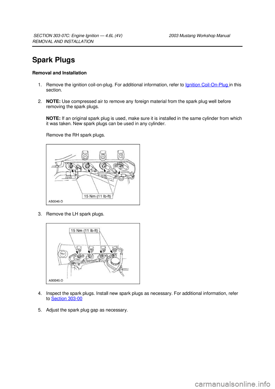 FORD MUSTANG 2003 Owners Guide REMOVAL AND INSTALLATION
Spark Plugs
Removal and Installation
1. Remove the ignition coil- on-plug. For additional information, refer to Ignition Coil - On - Plug in this
section.
2. NOTE: Use FORD MUSTANG 2003 Owners Guide REMOVAL AND INSTALLATION
Spark Plugs
Removal and Installation
1. Remove the ignition coil- on-plug. For additional information, refer to Ignition Coil - On - Plug in this
section.
2. NOTE: Use