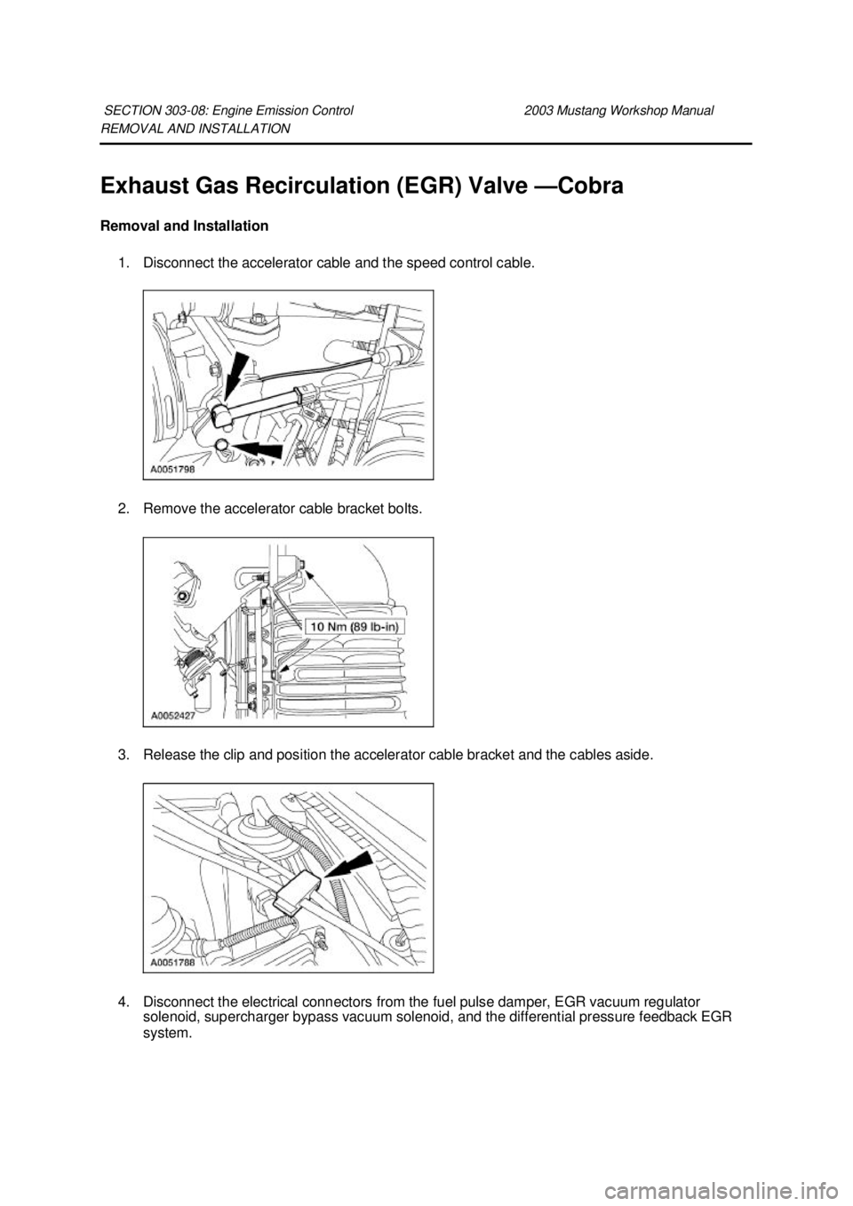 FORD MUSTANG 2003 Workshop Manual REMOVAL AND INSTALLATION
Exhaust Gas Recirculation (EGR) Valve —
Cobra
Removal and Installation 1. Disconnect the accelerator cable and the speed control cable.
2. Remove the accelerator cable b FORD MUSTANG 2003 Workshop Manual REMOVAL AND INSTALLATION
Exhaust Gas Recirculation (EGR) Valve —
Cobra
Removal and Installation 1. Disconnect the accelerator cable and the speed control cable.
2. Remove the accelerator cable b