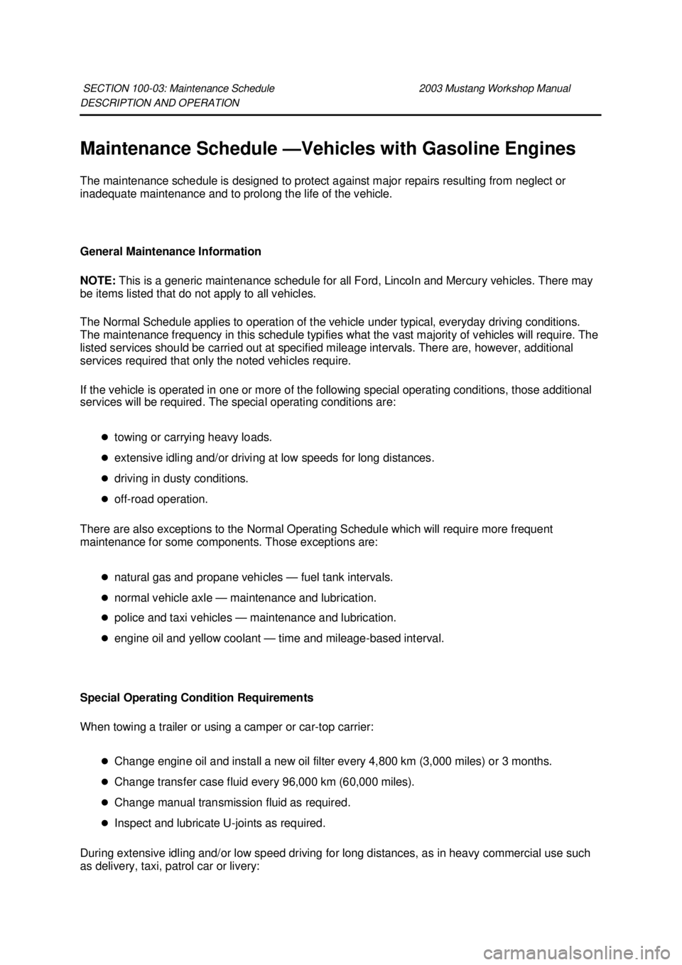 FORD MUSTANG 2003  Workshop Manual DESCRIPTION AND OPERATION 
Maintenance Schedule —
Vehicles with Gasoline Engines 
The maintenance schedule is designed to protect against major repairs resulting from neglect or 
inadequate maintena