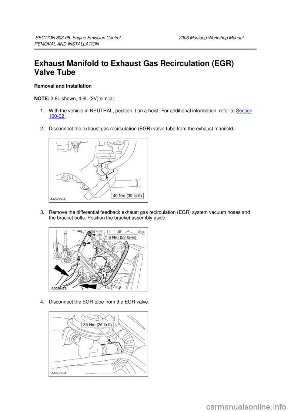 FORD MUSTANG 2003 Workshop Manual REMOVAL AND INSTALLATION
Exhaust Manifold to Exhaust Gas Recirculation (EGR)
Valve Tube
Removal and Installation
NOTE:
3.8L shown, 4.6L (2V) similar.
1. With the vehicle in NEUTRAL, position it FORD MUSTANG 2003 Workshop Manual REMOVAL AND INSTALLATION
Exhaust Manifold to Exhaust Gas Recirculation (EGR)
Valve Tube
Removal and Installation
NOTE:
3.8L shown, 4.6L (2V) similar.
1. With the vehicle in NEUTRAL, position it