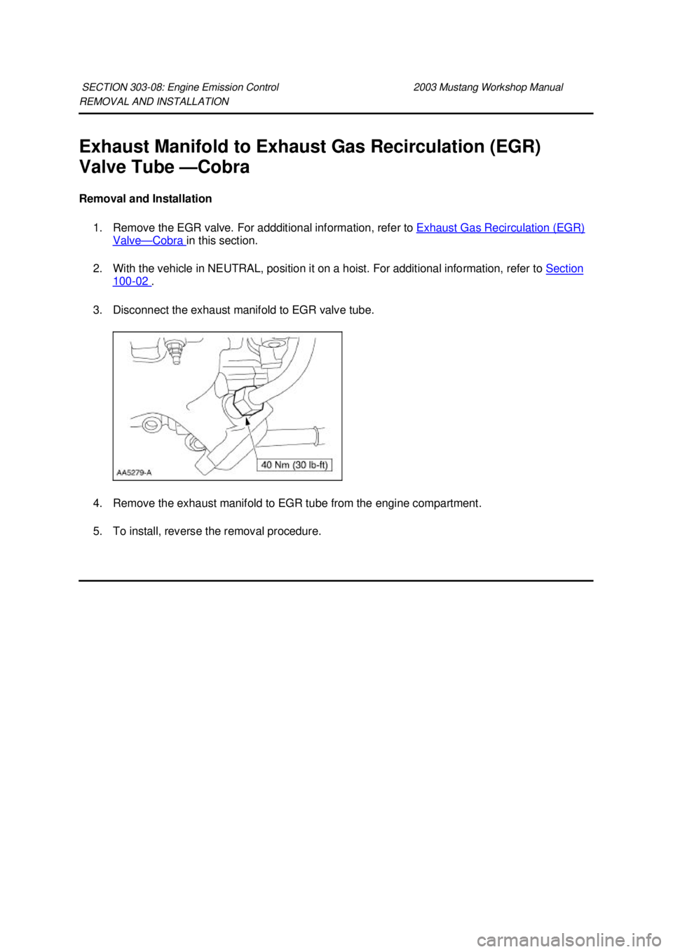 FORD MUSTANG 2003 Workshop Manual REMOVAL AND INSTALLATION
Exhaust Manifold to Exhaust Gas Recirculation (EGR)
Valve Tube —
Cobra
Removal and Installation 1. Remove the EGR valve. For addditional information, refer to Exhaust Ga FORD MUSTANG 2003 Workshop Manual REMOVAL AND INSTALLATION
Exhaust Manifold to Exhaust Gas Recirculation (EGR)
Valve Tube —
Cobra
Removal and Installation 1. Remove the EGR valve. For addditional information, refer to Exhaust Ga