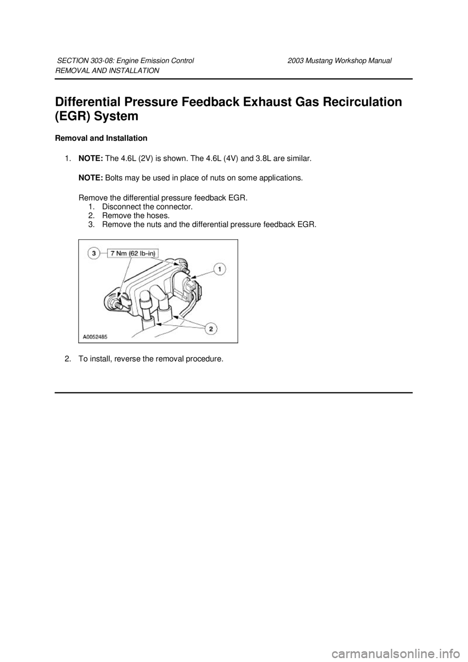 FORD MUSTANG 2003 Workshop Manual REMOVAL AND INSTALLATION
Differential Pressure Feedback Exhaust Gas Recirculation
(EGR) System
Removal and Installation
1. NOTE: The 4.6L (2V) is shown. The 4.6L (4V) and 3.8L are similar.
NOTE: FORD MUSTANG 2003 Workshop Manual REMOVAL AND INSTALLATION
Differential Pressure Feedback Exhaust Gas Recirculation
(EGR) System
Removal and Installation
1. NOTE: The 4.6L (2V) is shown. The 4.6L (4V) and 3.8L are similar.
NOTE: