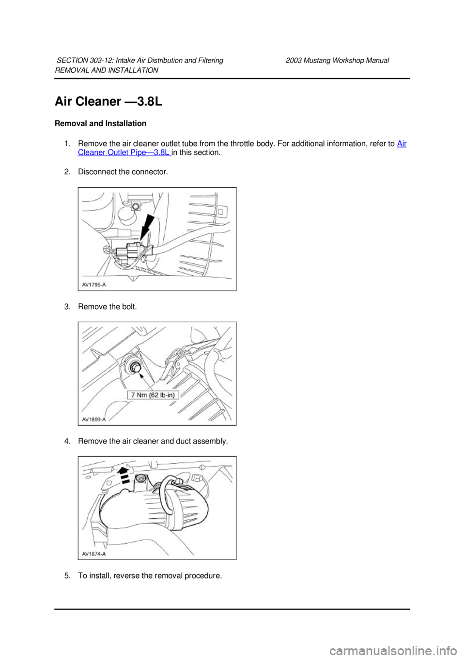 FORD MUSTANG 2003 Owners Manual REMOVAL AND INSTALLATION 
Air Cleaner —
3.8L 
Removal and Installation  1. Remove the air cleaner outlet tube from the throttle body. For additional information, refer to  Air Cleaner Outlet Pipe 