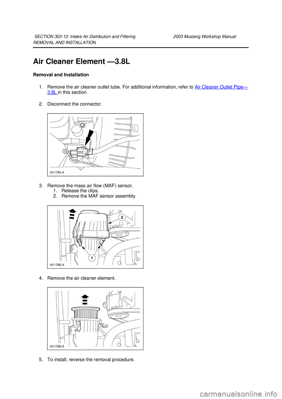 FORD MUSTANG 2003  Workshop Manual REMOVAL AND INSTALLATION 
Air Cleaner Element —
3.8L 
Removal and Installation  1. Remove the air cleaner outlet tube. For additional information, refer to  Air Cleaner Outlet Pipe —
3.8L  in this