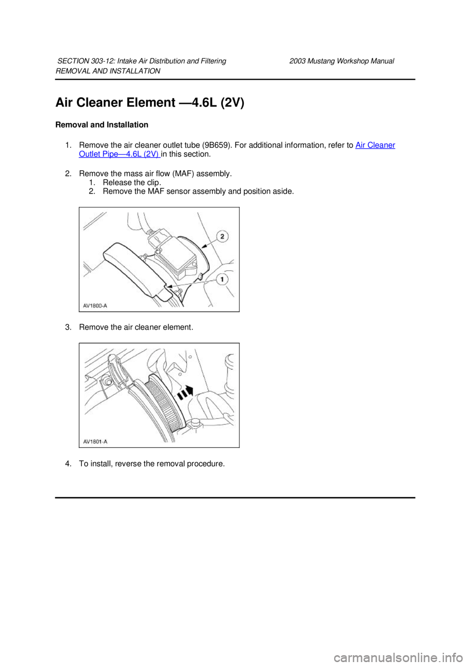 FORD MUSTANG 2003  Workshop Manual REMOVAL AND INSTALLATION 
Air Cleaner Element —
4.6L (2V) 
Removal and Installation  1. Remove the air cleaner outlet tube (9B659). For additional information, refer to  Air Cleaner Outlet Pipe — 