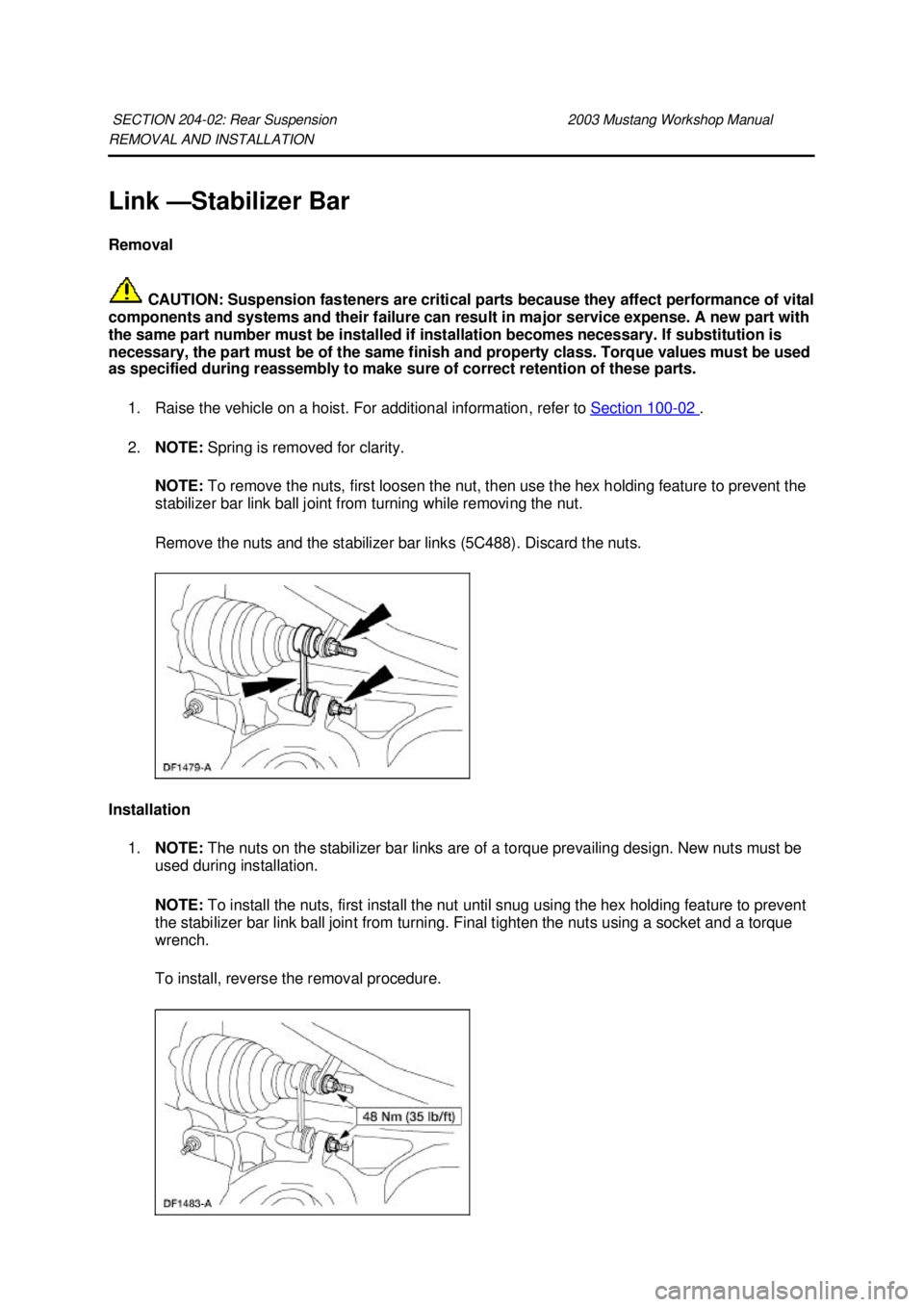 FORD MUSTANG 2003 Owners Guide REMOVAL AND INSTALLATION
Link —
Stabilizer Bar
Removal
CAUTION: Suspension fasteners are critical parts because they affect performance of vital
components and systems and their failure can res FORD MUSTANG 2003 Owners Guide REMOVAL AND INSTALLATION
Link —
Stabilizer Bar
Removal
CAUTION: Suspension fasteners are critical parts because they affect performance of vital
components and systems and their failure can res