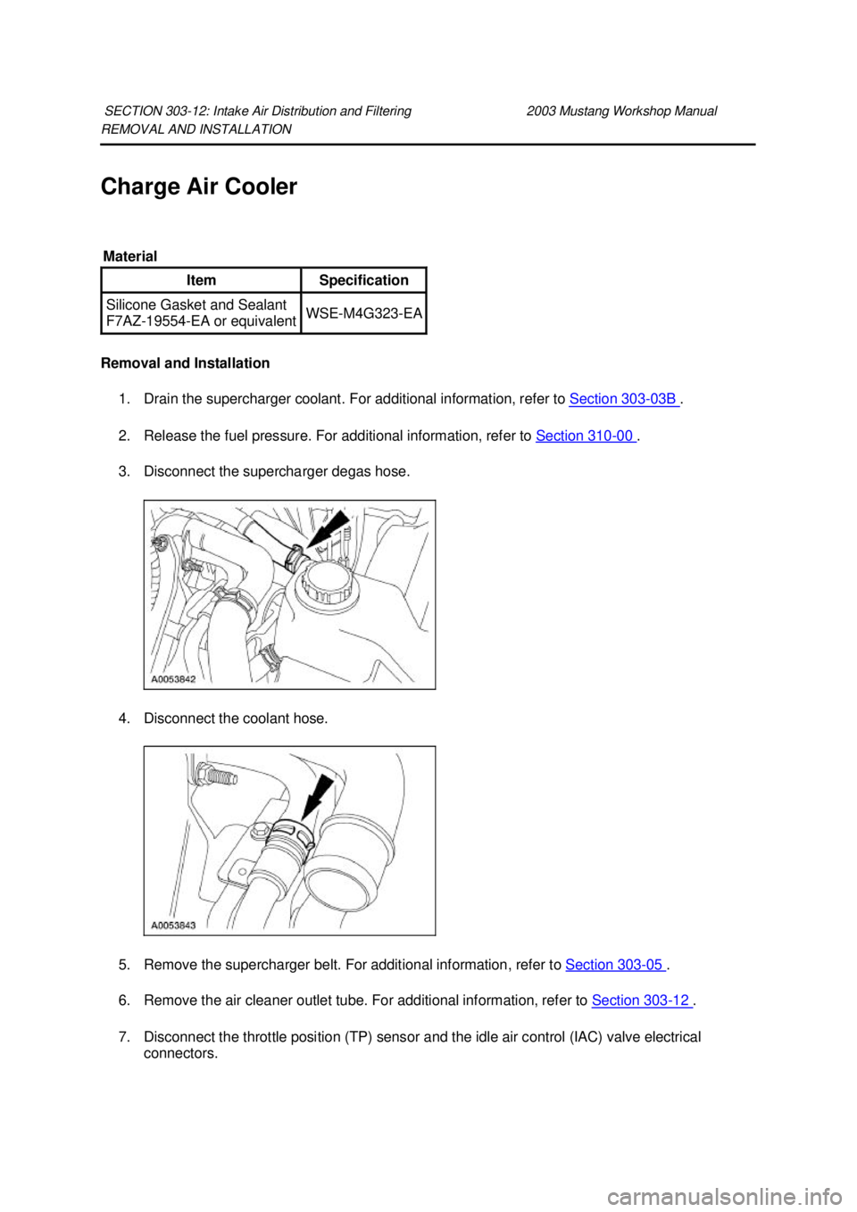 FORD MUSTANG 2003  Workshop Manual REMOVAL AND INSTALLATION 
Charge Air Cooler 
Removal and Installation 
1. Drain the supercharger coolant. For additional information, refer to  Section 303 - 03B  . 
2. Release the fuel pressure. For 