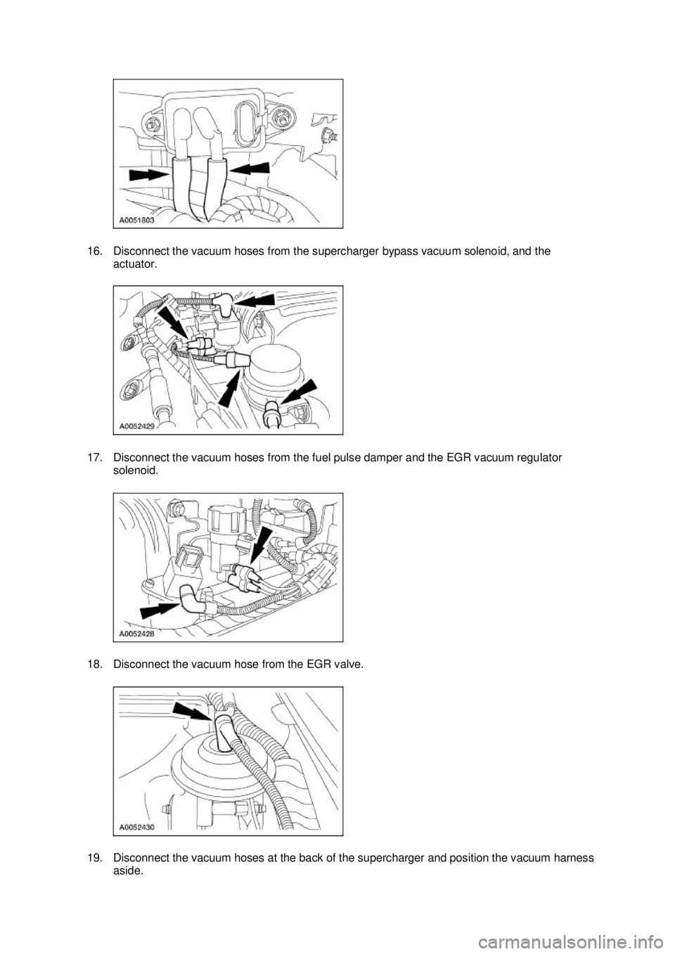 FORD MUSTANG 2003  Workshop Manual 16. Disconnect the vacuum hoses from the supercharger bypass vacuum solenoid, and the 
actuator. 
17. Disconnect the vacuum hoses from the fuel pulse damper and the EGR vacuum regulator  solenoid. 
18