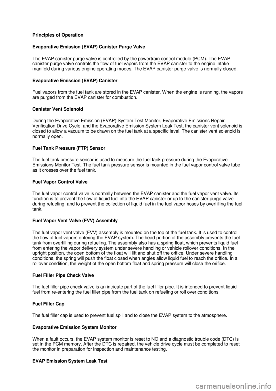 FORD MUSTANG 2003  Workshop Manual Principles of Operation 
Evaporative Emission (EVAP) Canister Purge Valve 
The EVAP canister purge valve is controlled by the powertrain control module (PCM). The EVAP 
canister purge valve controls t