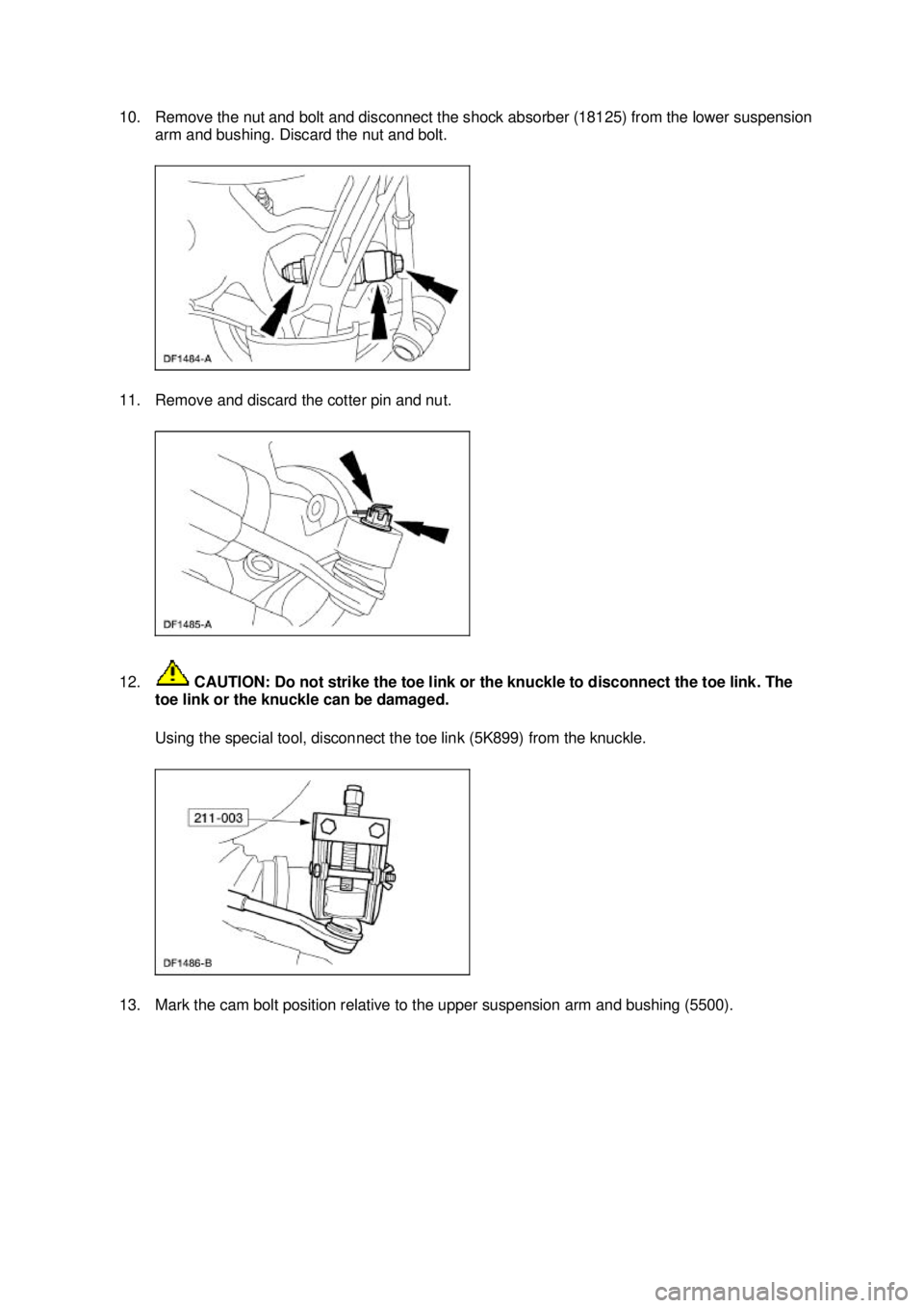 FORD MUSTANG 2003  Workshop Manual 10. Remove the nut and bolt and disconnect the shock absorber (18125) from the lower suspension 
arm and bushing. Discard the nut and bolt. 
11. Remove and discard the cotter pin and nut. 
12.  CAUTIO