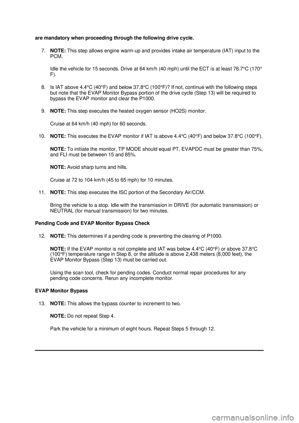 FORD MUSTANG 2003  Workshop Manual are mandatory when proceeding through the following drive cycle. 
7. NOTE:  This step allows engine warm- up and provides intake air temperature (IAT) input to the 
PCM. 
Idle the vehicle for 15 secon