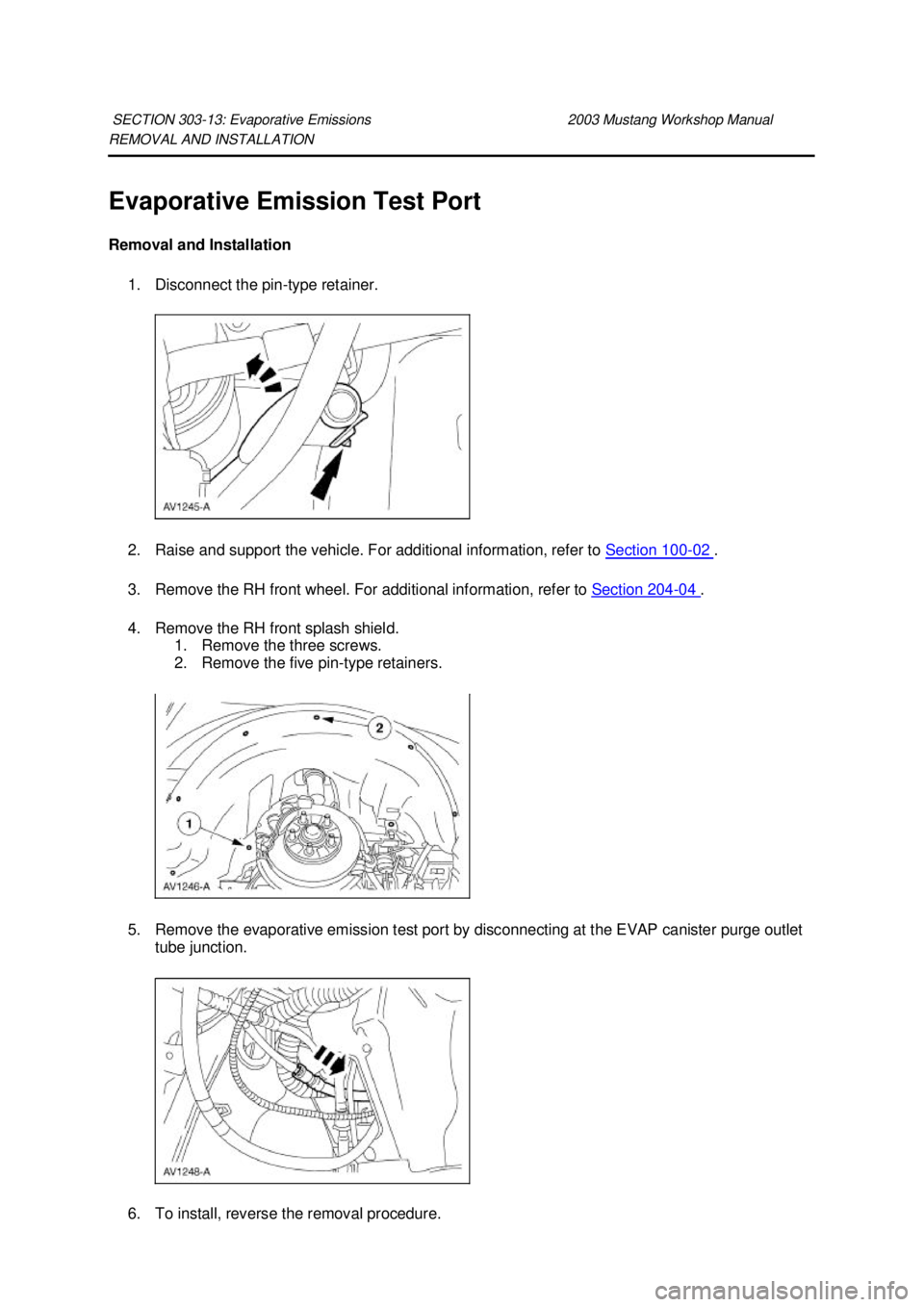 FORD MUSTANG 2003  Workshop Manual REMOVAL AND INSTALLATION 
Evaporative Emission Test Port 
Removal and Installation 
1. Disconnect the pin- type retainer. 
2. Raise and support the vehicle. For additional information, refer to  Secti