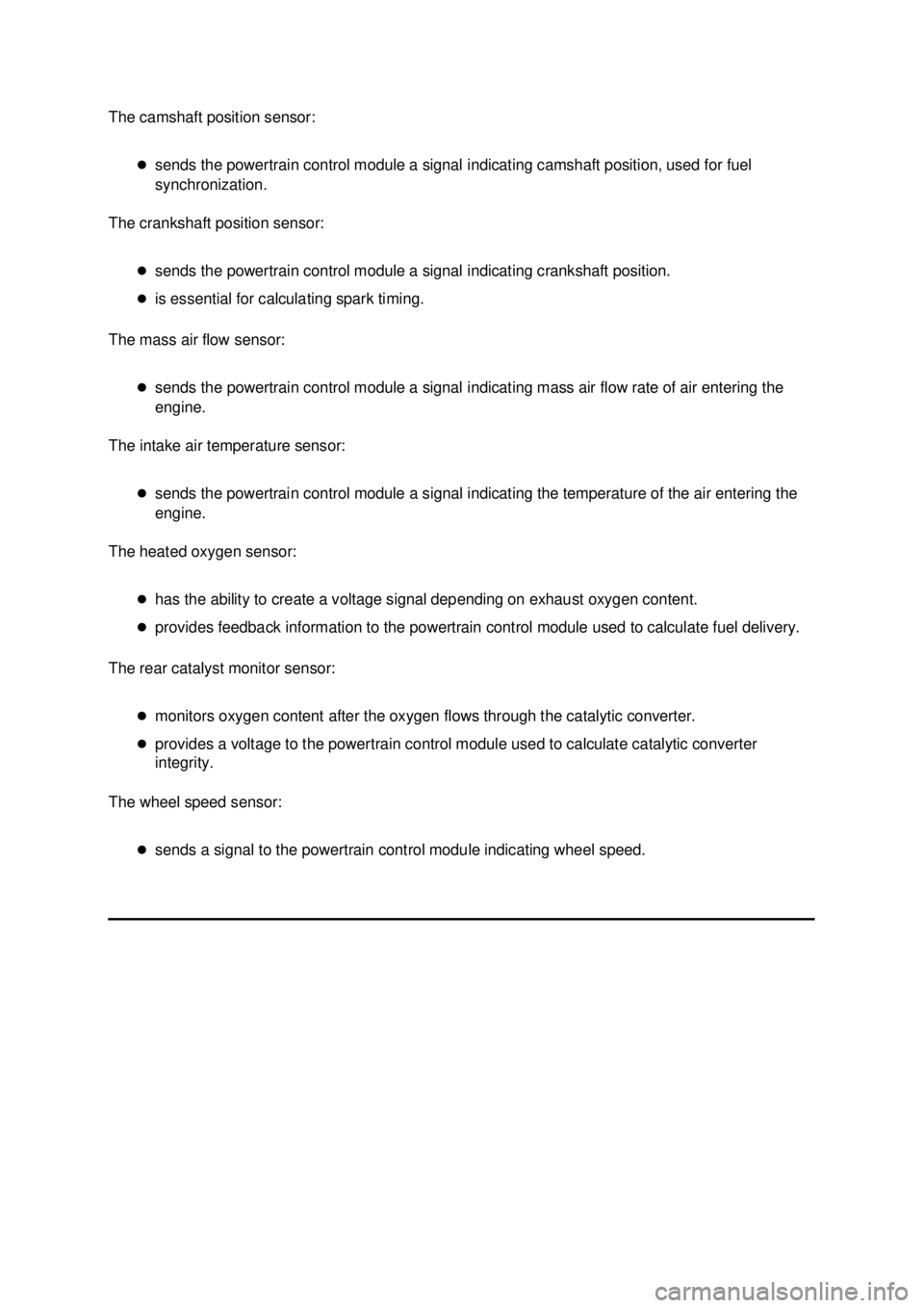FORD MUSTANG 2003  Workshop Manual The camshaft position sensor: 
�zsends the powertrain control module a signal indicating camshaft position, used for fuel 
synchronization. 
The crankshaft position sensor: 
�zsends the powertrain con