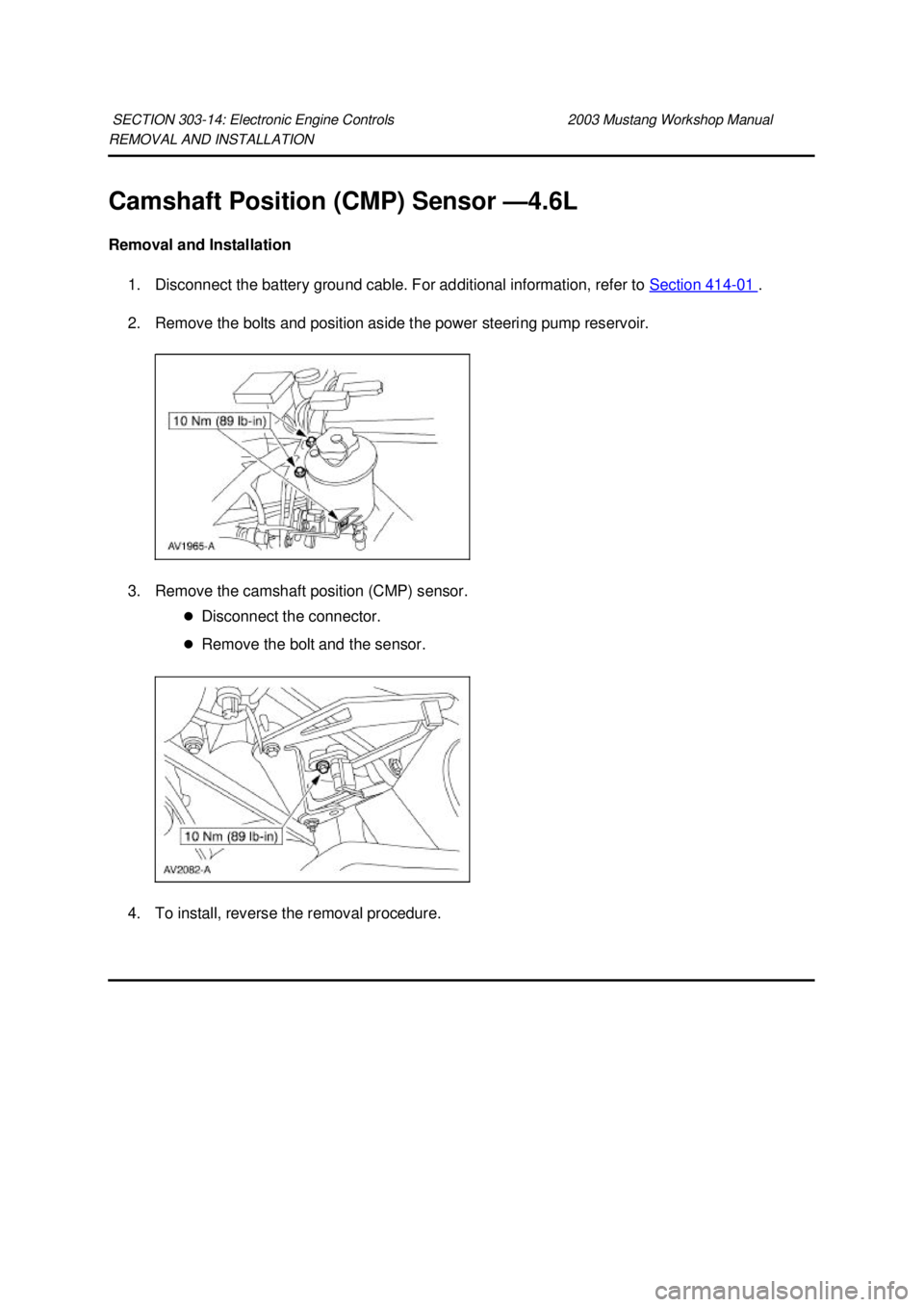 FORD MUSTANG 2003  Workshop Manual REMOVAL AND INSTALLATION 
Camshaft Position (CMP) Sensor —
4.6L 
Removal and Installation  1. Disconnect the battery ground cable. For additional information, refer to  Section 414 - 01  . 
2. Remov