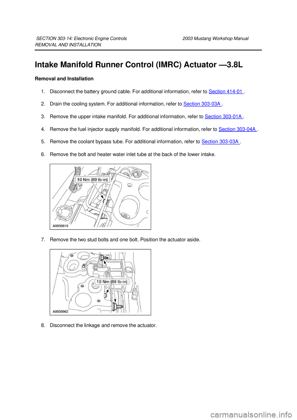 FORD MUSTANG 2003  Workshop Manual REMOVAL AND INSTALLATION 
Intake Manifold Runner Control (IMRC) Actuator —
3.8L 
Removal and Installation  1. Disconnect the battery ground cable. For additional information, refer to  Section 414 -