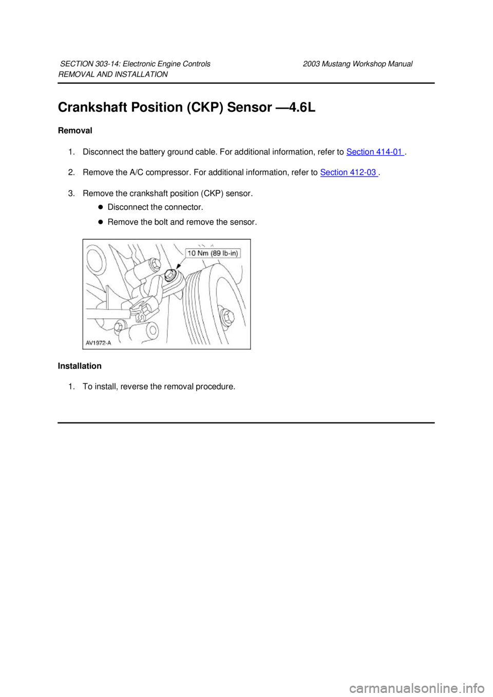 FORD MUSTANG 2003  Workshop Manual REMOVAL AND INSTALLATION 
Crankshaft Position (CKP) Sensor —
4.6L 
Removal  1. Disconnect the battery ground cable. For additional information, refer to  Section 414 - 01  . 
2. Remove the A/C compr