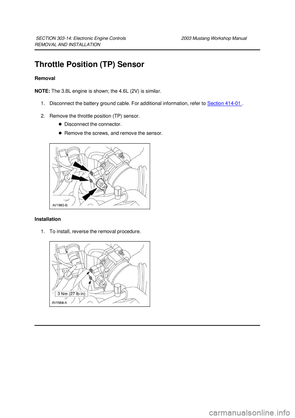 FORD MUSTANG 2003  Workshop Manual REMOVAL AND INSTALLATION 
Throttle Position (TP) Sensor 
Removal 
NOTE: 
The 3.8L engine is shown; the 4.6L (2V) is similar. 
1. Disconnect the battery ground cable. For additional information, refer 