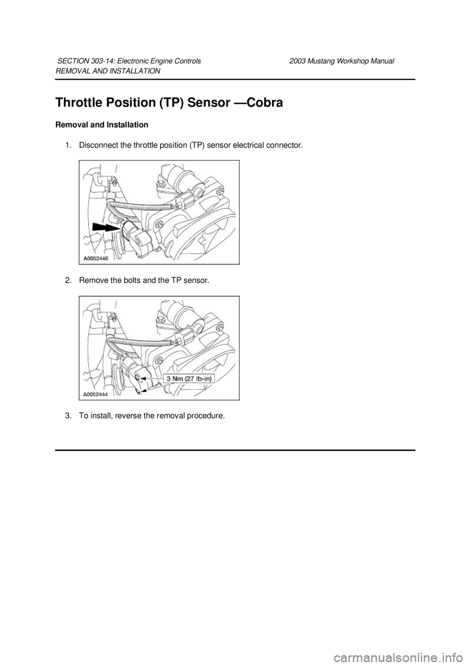 FORD MUSTANG 2003  Workshop Manual REMOVAL AND INSTALLATION 
Throttle Position (TP) Sensor —
Cobra 
Removal and Installation  1. Disconnect the throttle position (TP) sensor electrical connector. 
2. Remove the bolts and the TP senso