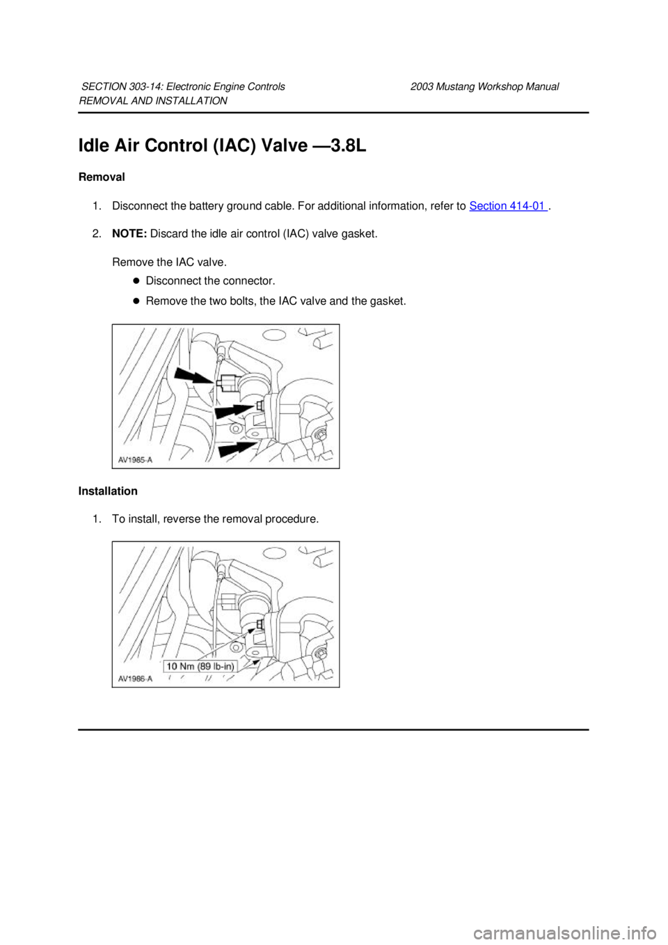FORD MUSTANG 2003  Workshop Manual REMOVAL AND INSTALLATION 
Idle Air Control (IAC) Valve —
3.8L 
Removal  1. Disconnect the battery ground cable. For additional information, refer to  Section 414 - 01  . 
2. NOTE:  Discard the idle 