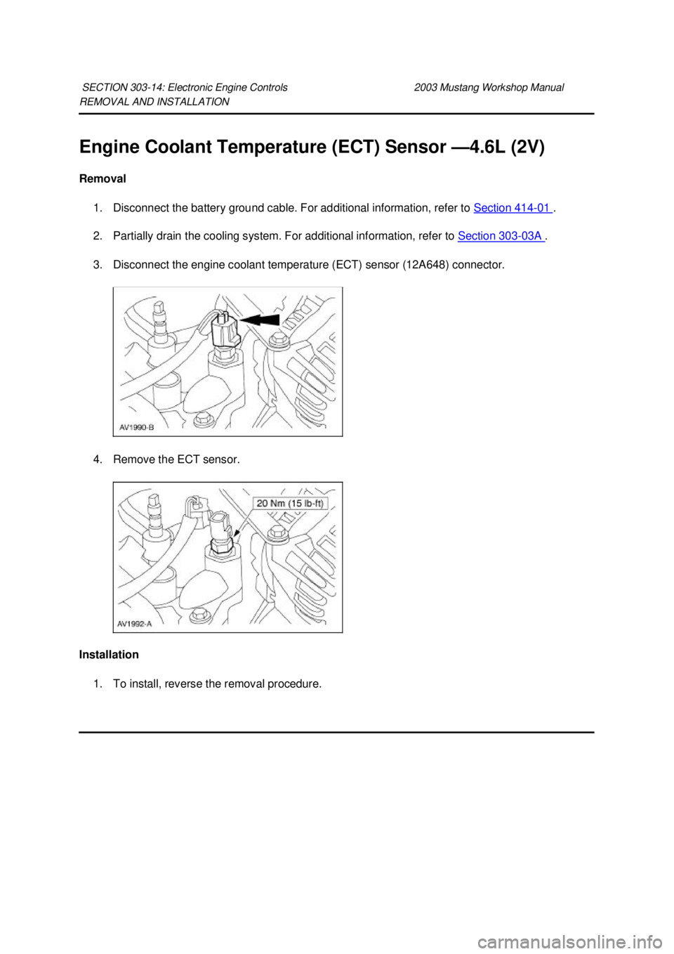 FORD MUSTANG 2003  Workshop Manual REMOVAL AND INSTALLATION 
Engine Coolant Temperature (ECT) Sensor —
4.6L (2V) 
Removal  1. Disconnect the battery ground cable. For additional information, refer to  Section 414 - 01  . 
2. Partiall
