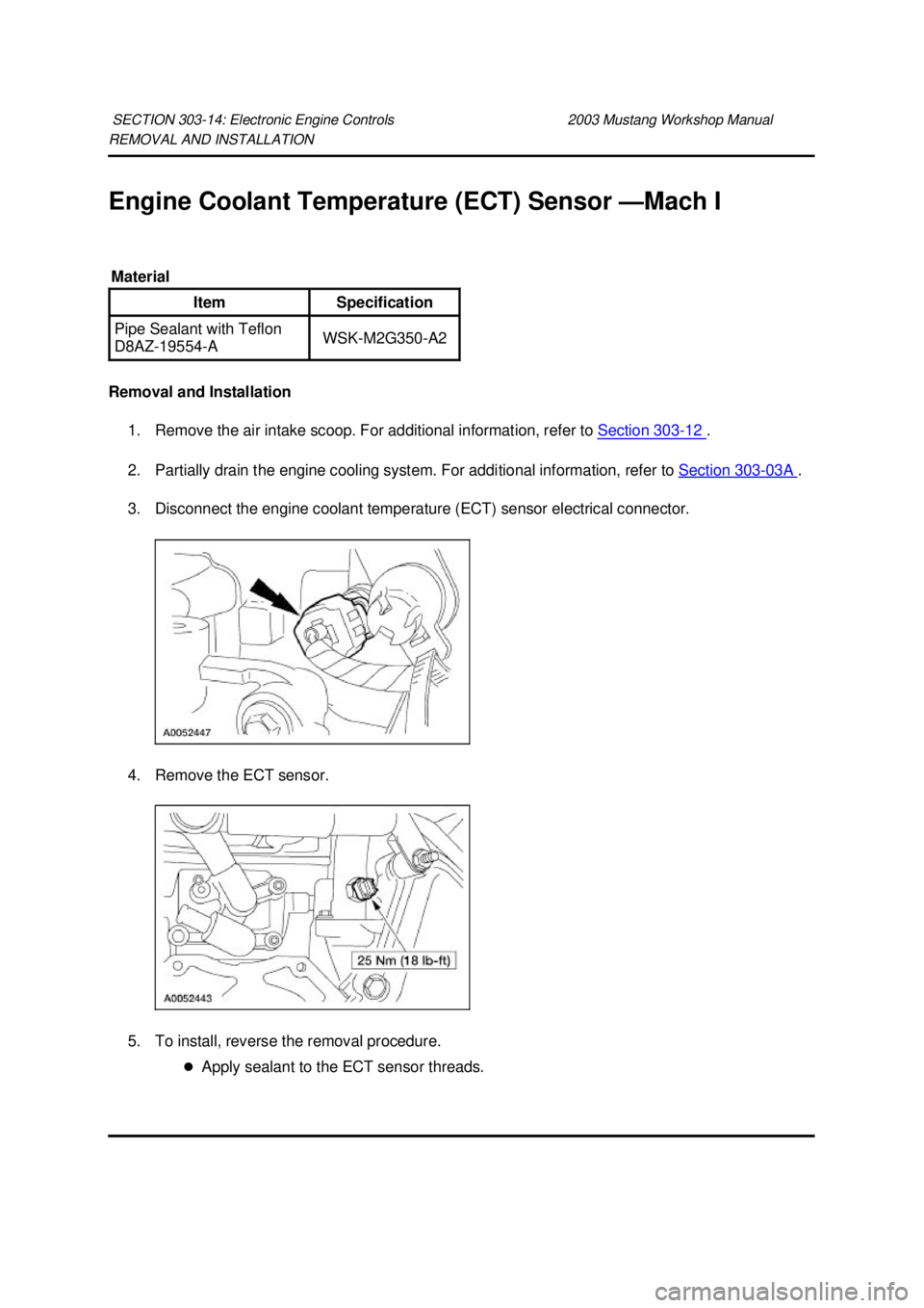 FORD MUSTANG 2003  Workshop Manual REMOVAL AND INSTALLATION 
Engine Coolant Temperature (ECT) Sensor —
Mach I 
Removal and Installation  1. Remove the air intake scoop. For additional information, refer to  Section 303 - 12  . 
2. Pa