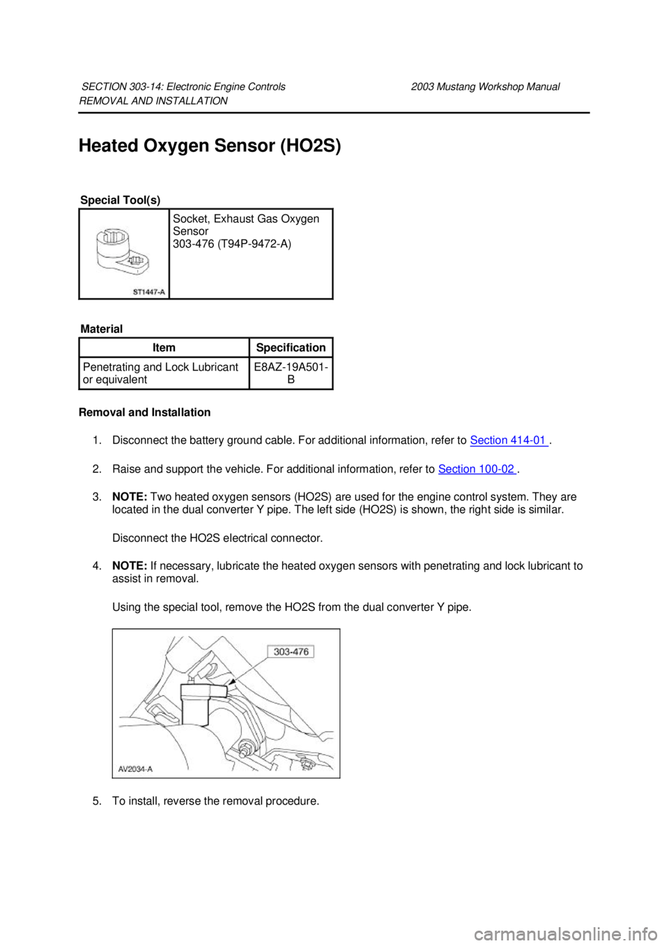 FORD MUSTANG 2003 Workshop Manual REMOVAL AND INSTALLATION
Heated Oxygen Sensor (HO2S)
Removal and Installation
1. Disconnect the battery ground cable. For additional information, refer to Section 414 - 01 .
2. Raise and support FORD MUSTANG 2003 Workshop Manual REMOVAL AND INSTALLATION
Heated Oxygen Sensor (HO2S)
Removal and Installation
1. Disconnect the battery ground cable. For additional information, refer to Section 414 - 01 .
2. Raise and support