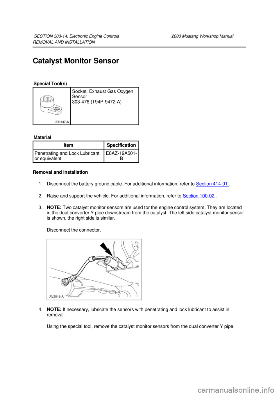 FORD MUSTANG 2003 Workshop Manual REMOVAL AND INSTALLATION
Catalyst Monitor Sensor
Removal and Installation
1. Disconnect the battery ground cable. For additional information, refer to Section 414 - 01 .
2. Raise and support the FORD MUSTANG 2003 Workshop Manual REMOVAL AND INSTALLATION
Catalyst Monitor Sensor
Removal and Installation
1. Disconnect the battery ground cable. For additional information, refer to Section 414 - 01 .
2. Raise and support the
