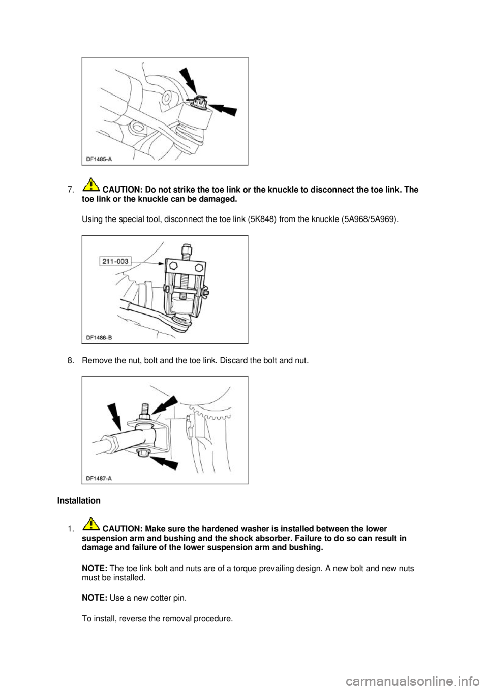 FORD MUSTANG 2003 Owners Guide 7.
CAUTION: Do not strike the toe link or the knuckle to disconnect the toe link. The
toe link or the knuckle can be damaged.
Using the special tool, disconnect the toe link (5K848) from the knuckl FORD MUSTANG 2003 Owners Guide 7.
CAUTION: Do not strike the toe link or the knuckle to disconnect the toe link. The
toe link or the knuckle can be damaged.
Using the special tool, disconnect the toe link (5K848) from the knuckl