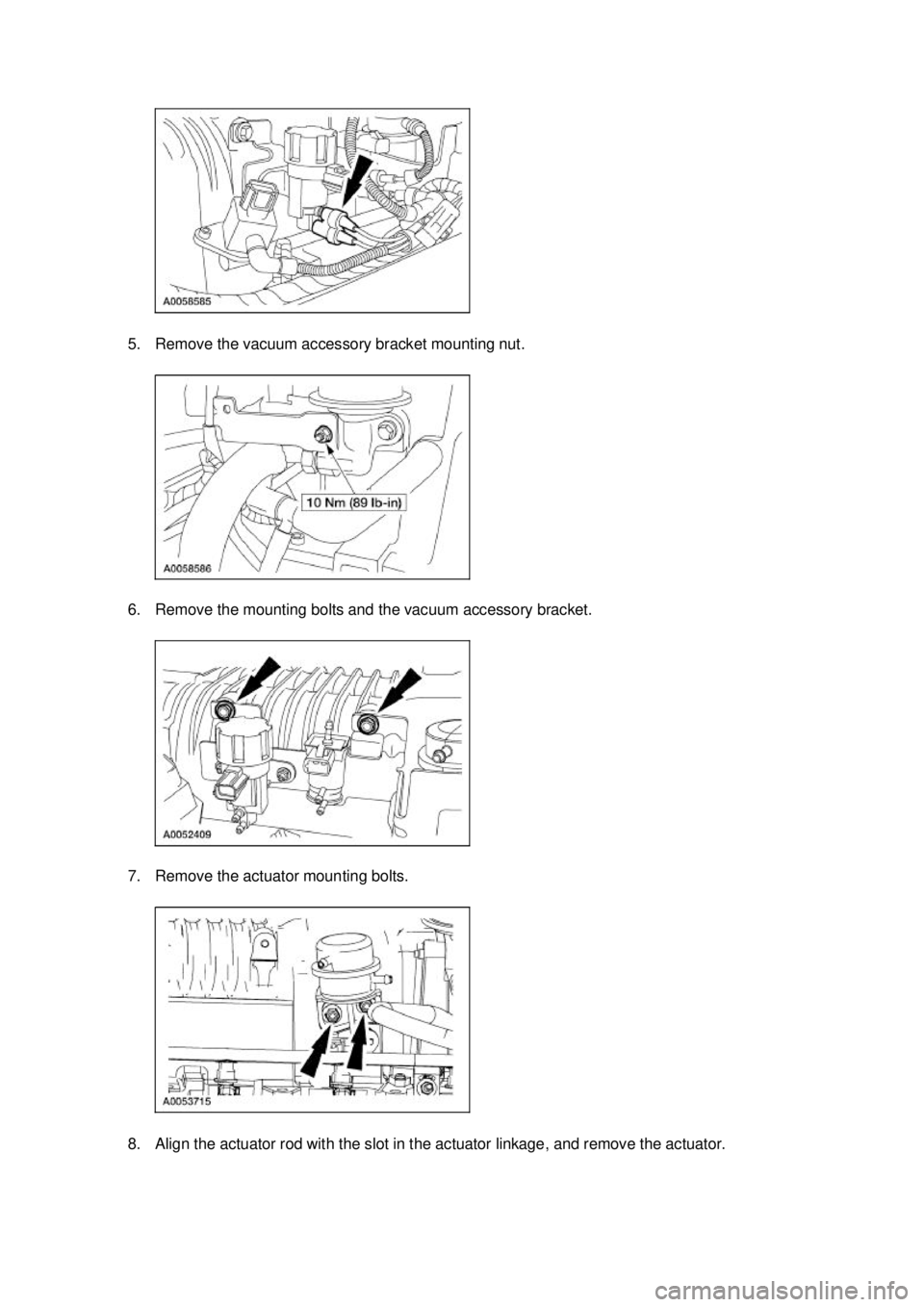 FORD MUSTANG 2003  Workshop Manual 5. Remove the vacuum accessory bracket mounting nut. 
6. Remove the mounting bolts and the vacuum accessory bracket. 
7. Remove the actuator mounting bolts. 
8. Align the actuator rod with the slot in