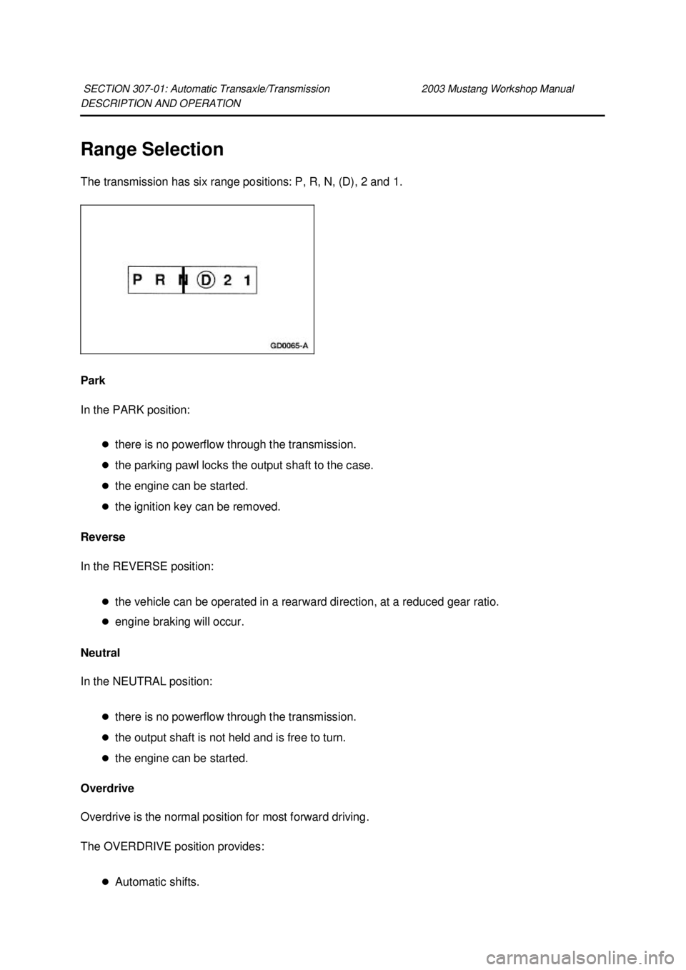 FORD MUSTANG 2003  Workshop Manual DESCRIPTION AND OPERATION 
Range Selection 
The transmission has six range positions: P, R, N, (D), 2 and 1. 
Park 
In the PARK position: 
�zthere is no powerflow through the transmission. 
�z the par