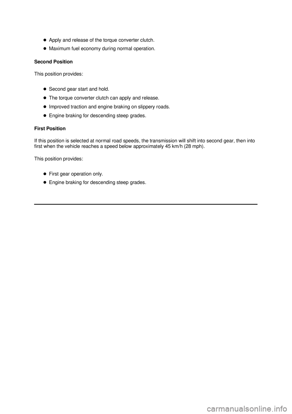 FORD MUSTANG 2003  Workshop Manual �z
Apply and release of the torque converter clutch. 
�z Maximum fuel economy during normal operation. 
Second Position 
This position provides: 
�zSecond gear start and hold. 
�z The torque converter