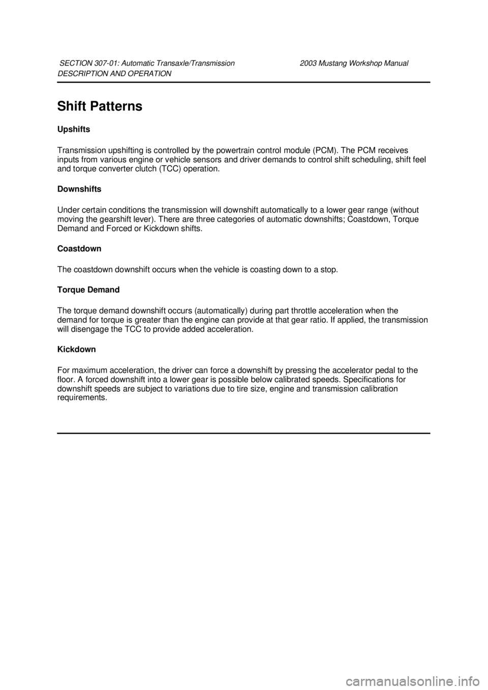 FORD MUSTANG 2003  Workshop Manual DESCRIPTION AND OPERATION 
Shift Patterns 
Upshifts 
Transmission upshifting is controlled by the powertrain control module (PCM). The PCM receives 
inputs from various engine or vehicle sensors and d