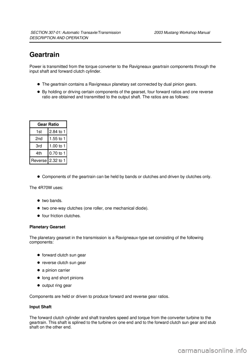 FORD MUSTANG 2003  Workshop Manual DESCRIPTION AND OPERATION 
Geartrain 
Power is transmitted from the torque converter to the Ravigneaux geartrain components through the 
input shaft and forward clutch cylinder. 
�zThe geartrain conta