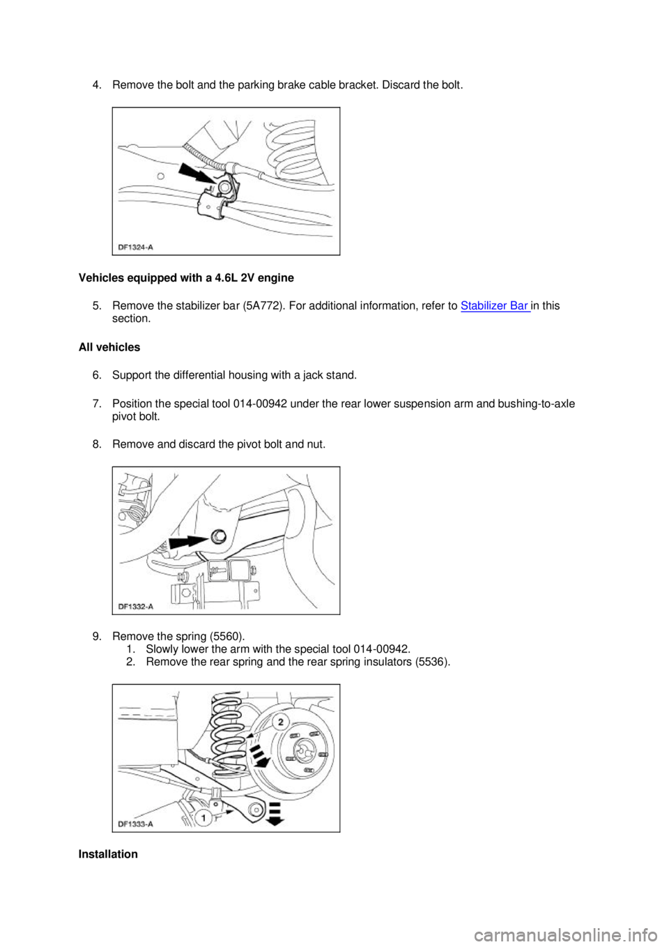 FORD MUSTANG 2003 Repair Manual 4. Remove the bolt and the parking brake cable bracket. Discard the bolt. 
Vehicles equipped with a 4.6L 2V engine  5. Remove the stabilizer bar (5A772). For additional information, refer to  Stabiliz