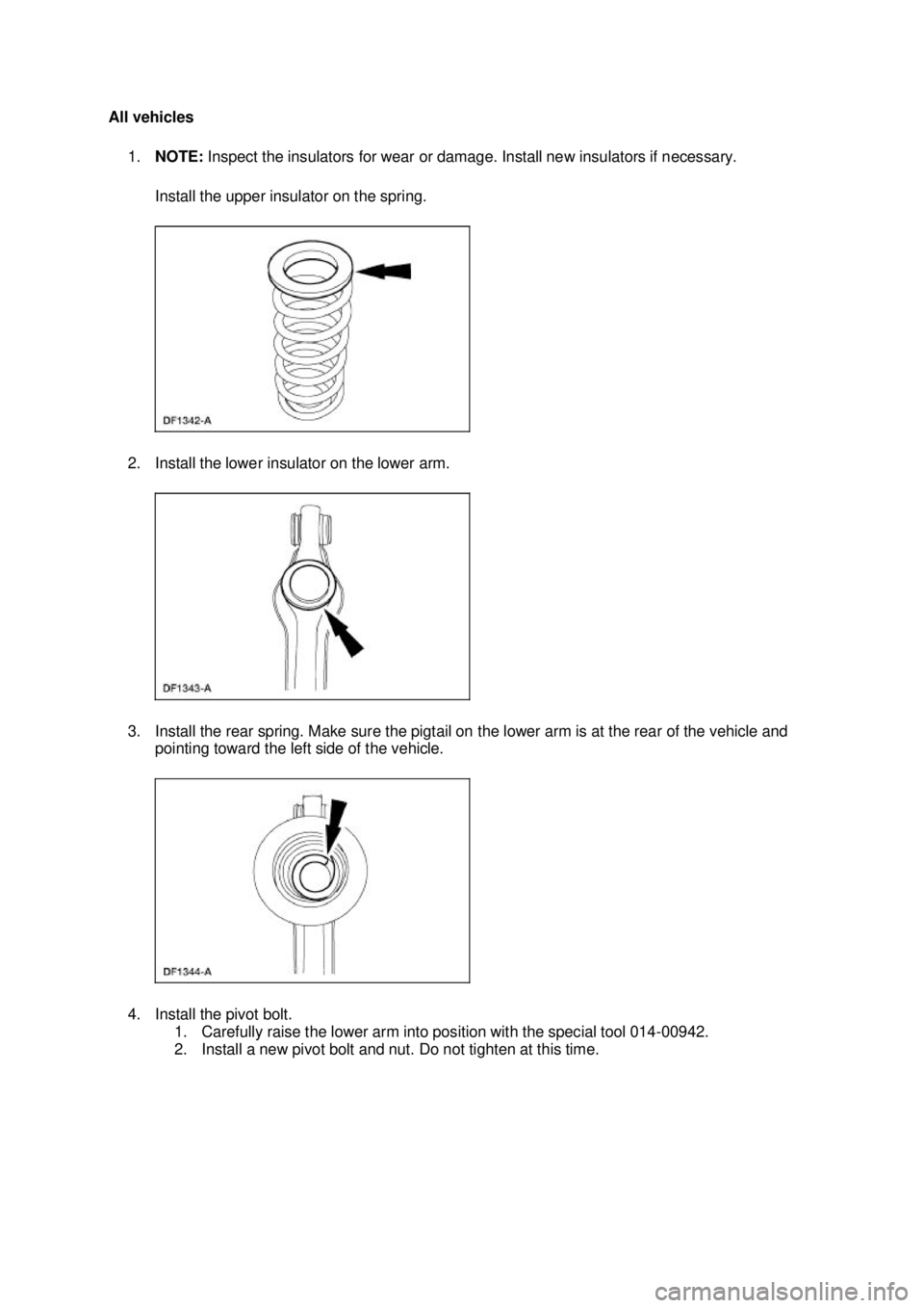 FORD MUSTANG 2003  Workshop Manual All vehicles 
1. NOTE:  Inspect the insulators for wear or damage. Install new insulators if necessary. 
Install the upper insulator on the spring. 
2. Install the lower insulator on the lower arm. 
3