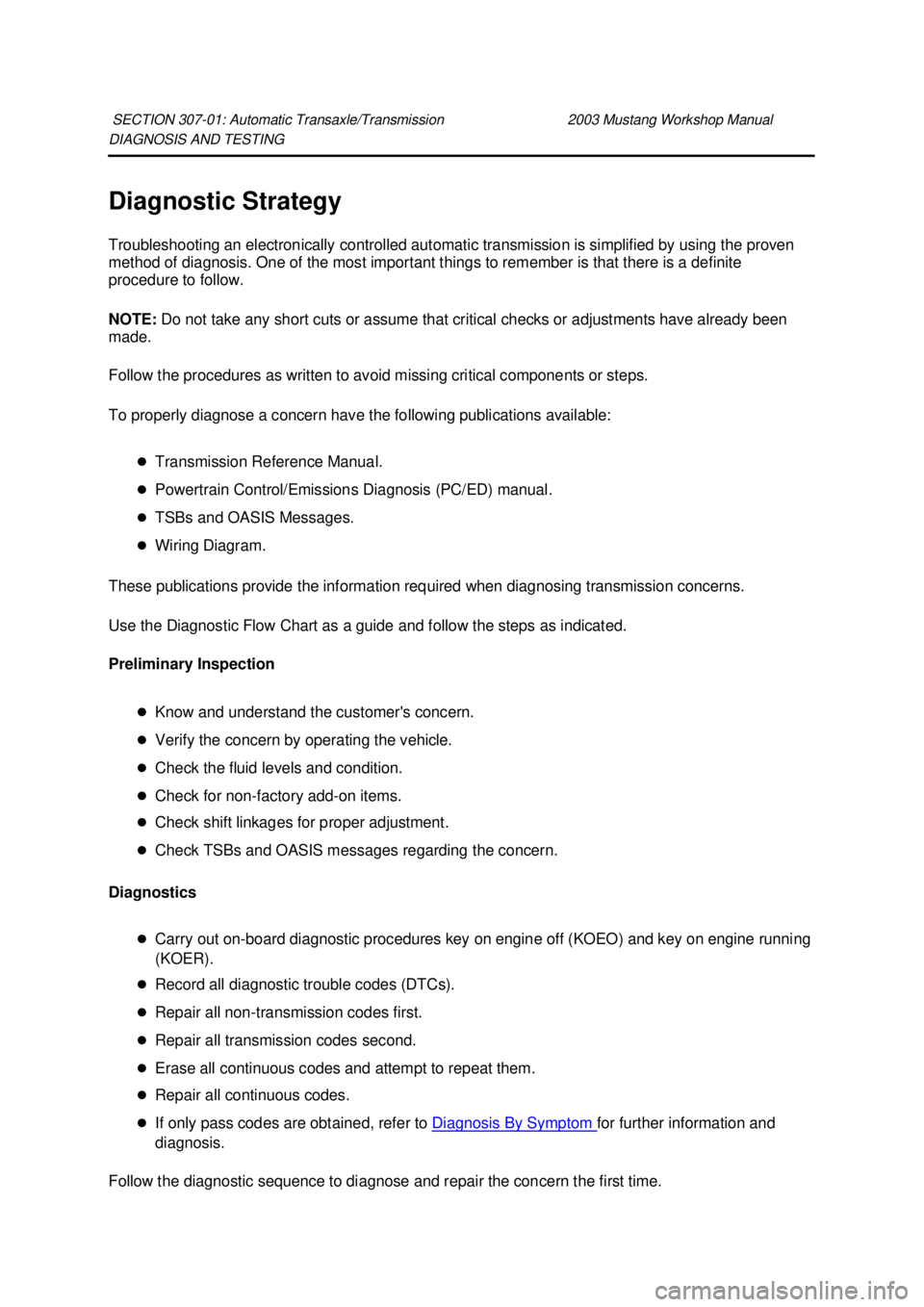 FORD MUSTANG 2003  Workshop Manual DIAGNOSIS AND TESTING 
Diagnostic Strategy 
Troubleshooting an electronically controlled automatic transmission is simplified by using the proven 
method of diagnosis. One of the most important things