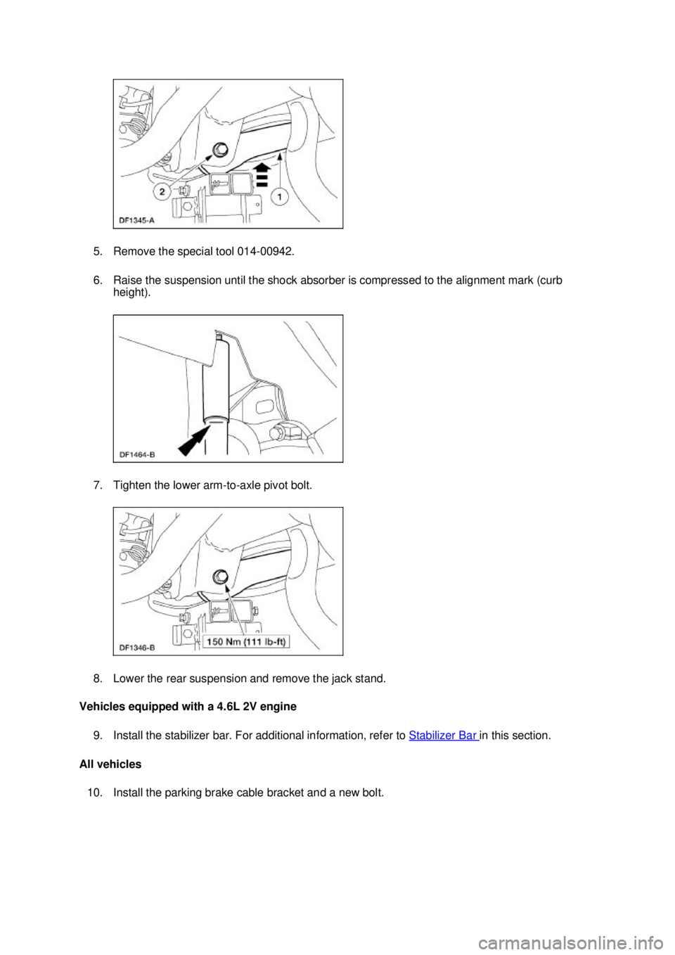FORD MUSTANG 2003 Repair Manual 5. Remove the special tool 014-
00942. 
6. Raise the suspension until the shock absorber is compressed to the alignment mark (curb  height). 
7. Tighten the lower arm- to-axle pivot bolt. 
8. Lower th