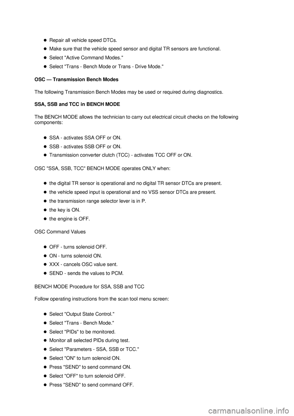 FORD MUSTANG 2003  Workshop Manual �z
Repair all vehicle speed DTCs. 
�z Make sure that the vehicle speed sensor and digital TR sensors are functional. 
�z Select "Active Command Modes." 
�z Select "Trans - Bench Mode or Trans - Drive 