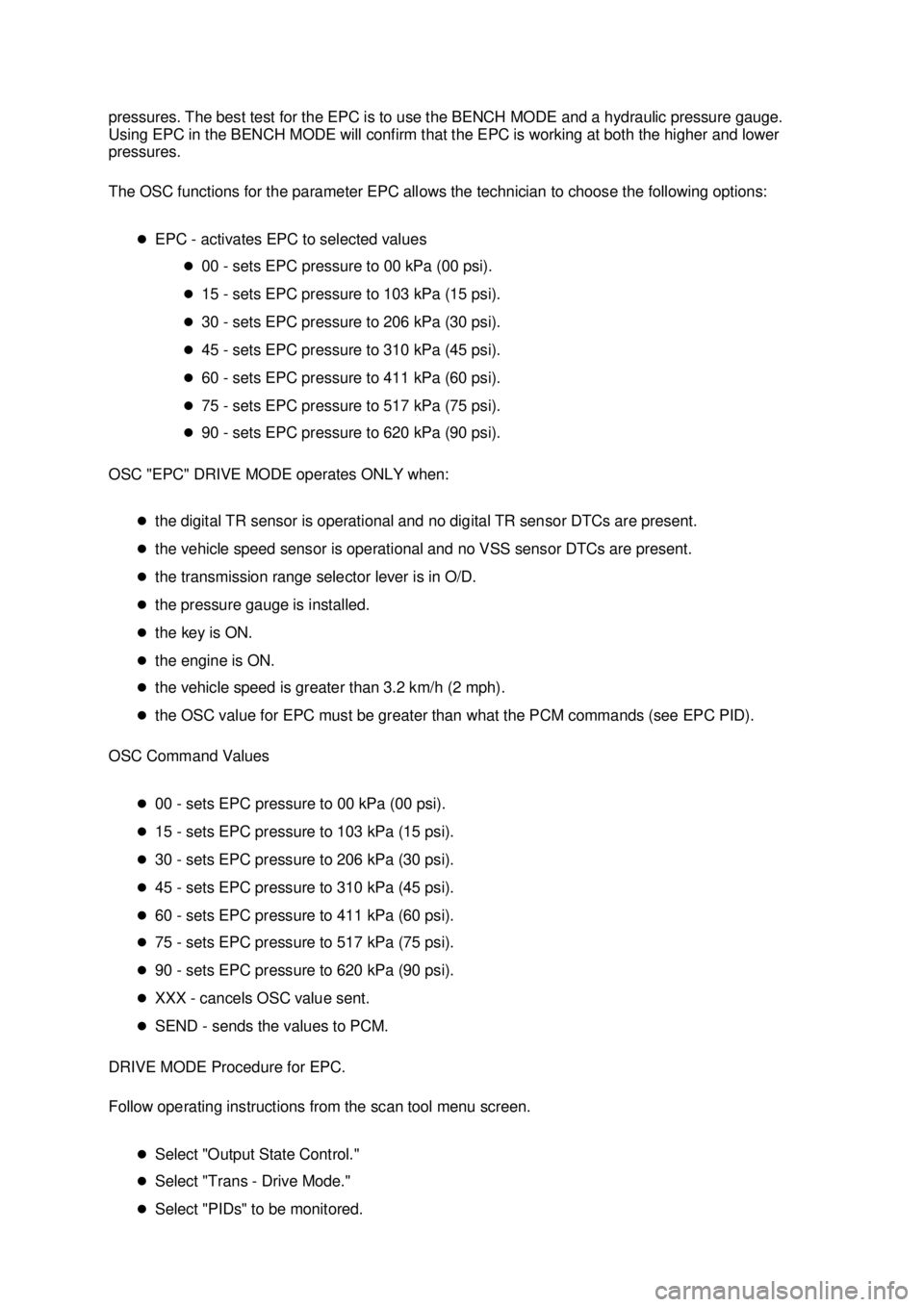 FORD MUSTANG 2003  Workshop Manual pressures. The best test for the EPC is to use the BENCH MODE and a hydraulic pressure gauge. 
Using EPC in the BENCH MODE will confirm that the EPC is working at both the higher and lower 
pressures.