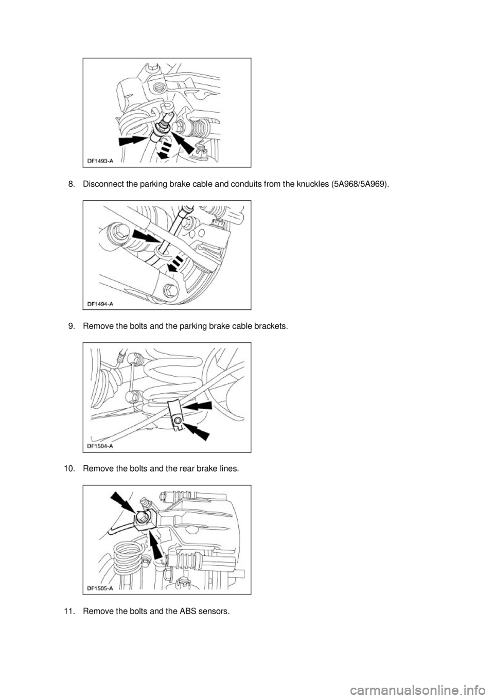 FORD MUSTANG 2003 User Guide 8. Disconnect the parking brake cable and conduits from the knuckles (5A968/5A969). 
9. Remove the bolts and the parking brake cable brackets. 
10. Remove the bolts and the rear brake lines. 
11. Remo