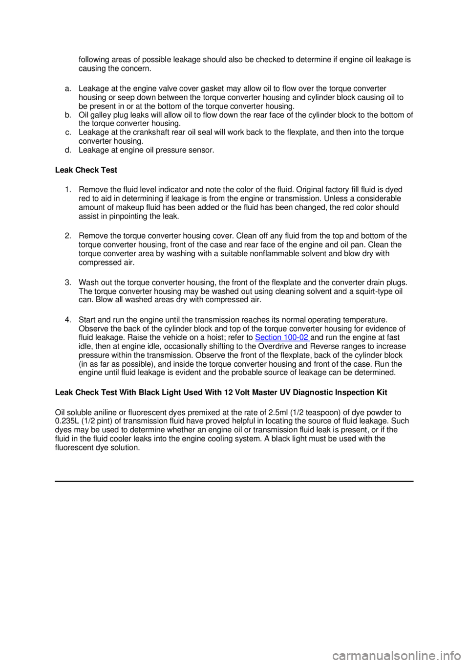FORD MUSTANG 2003 Workshop Manual following areas of possible leakage should also be checked to determine if engine oil leakage is
causing the concern.
a. Leakage at the engine valve cover gasket may allow oil to flow over the torqu FORD MUSTANG 2003 Workshop Manual following areas of possible leakage should also be checked to determine if engine oil leakage is
causing the concern.
a. Leakage at the engine valve cover gasket may allow oil to flow over the torqu