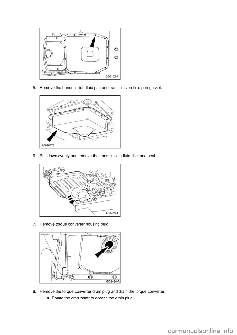 FORD MUSTANG 2003 Workshop Manual 5. Remove the transmission fluid pan and transmission fluid pan gasket.
6. Pull down evenly and remove the transmission fluid filter and seal.
7. Remove torque converter housing plug.
8. Remove the FORD MUSTANG 2003 Workshop Manual 5. Remove the transmission fluid pan and transmission fluid pan gasket.
6. Pull down evenly and remove the transmission fluid filter and seal.
7. Remove torque converter housing plug.
8. Remove the