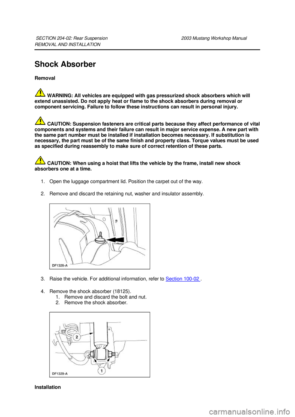 FORD MUSTANG 2003 Owners Guide REMOVAL AND INSTALLATION
Shock Absorber
Removal
WARNING: All vehicles are equipped with gas pressurized shock absorbers which will
extend unassisted. Do not apply heat or flame to the shock absor FORD MUSTANG 2003 Owners Guide REMOVAL AND INSTALLATION
Shock Absorber
Removal
WARNING: All vehicles are equipped with gas pressurized shock absorbers which will
extend unassisted. Do not apply heat or flame to the shock absor