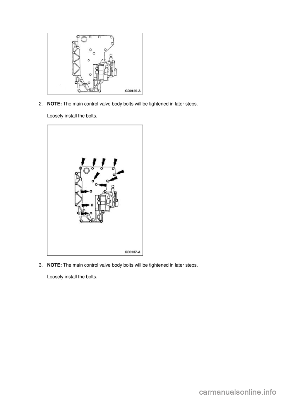 FORD MUSTANG 2003  Workshop Manual 2.
NOTE:  The main control valve body bolts will be tightened in later steps. 
Loosely install the bolts. 
3. NOTE:  The main control valve body bolts will be tightened in later steps. 
Loosely instal