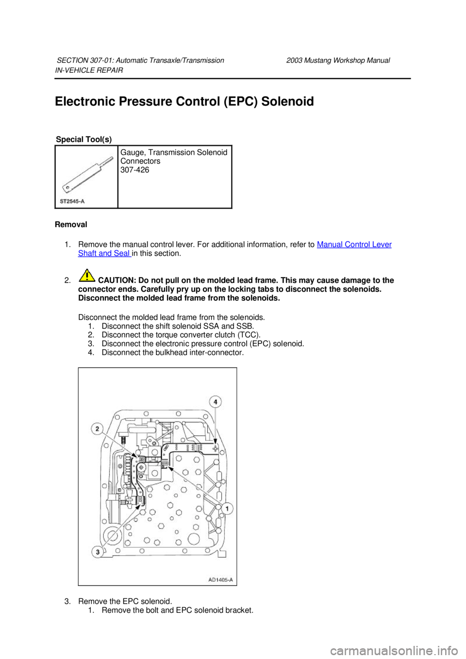FORD MUSTANG 2003 Workshop Manual IN-
VEHICLE REPAIR
Electronic Pressure Control (EPC) Solenoid
Removal 1. Remove the manual control lever. For additional information, refer to Manual Control Lever Shaft and Seal in this section. FORD MUSTANG 2003 Workshop Manual IN-
VEHICLE REPAIR
Electronic Pressure Control (EPC) Solenoid
Removal 1. Remove the manual control lever. For additional information, refer to Manual Control Lever Shaft and Seal in this section.