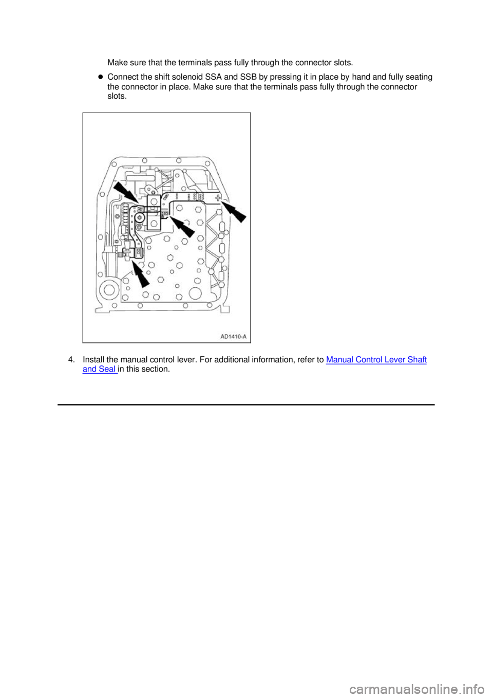 FORD MUSTANG 2003  Workshop Manual Make sure that the terminals pass fully through the connector slots. 
�z Connect the shift solenoid SSA and SSB by pressing it in place by hand and fully seating 
the connector in place. Make sure tha