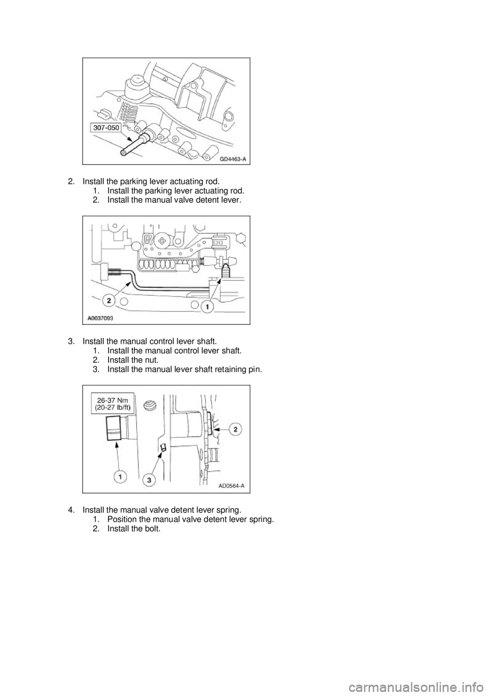 FORD MUSTANG 2003  Workshop Manual 2. Install the parking lever actuating rod. 
1. Install the parking lever actuating rod. 
2. Install the manual valve detent lever. 
3. Install the manual control lever shaft.  1. Install the manual c
