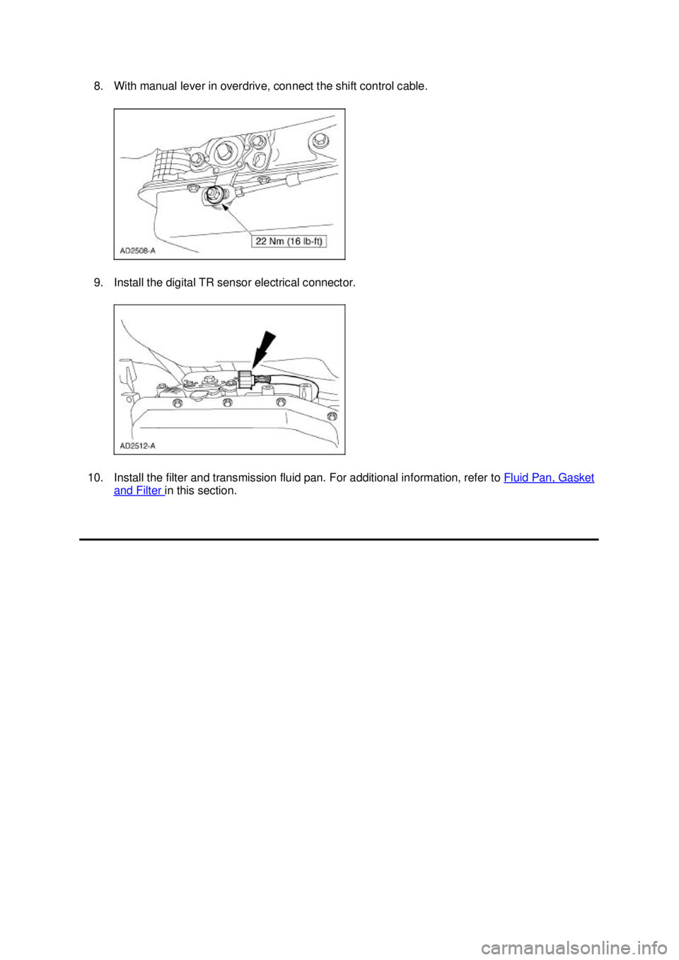 FORD MUSTANG 2003  Workshop Manual 8. With manual lever in overdrive, connect the shift control cable. 
9. Install the digital TR sensor electrical connector. 
10. Install the filter and transmission fluid pan. For additional informati