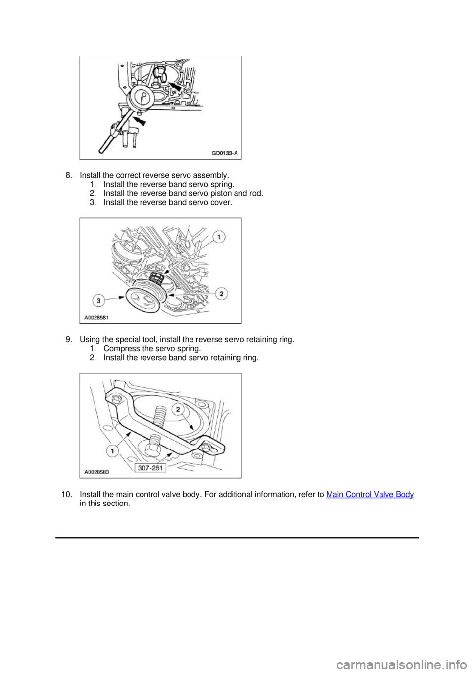 FORD MUSTANG 2003  Workshop Manual 8. Install the correct reverse servo assembly. 
1. Install the reverse band servo spring. 
2. Install the reverse band servo piston and rod. 
3. Install the reverse band servo cover. 
9. Using the spe