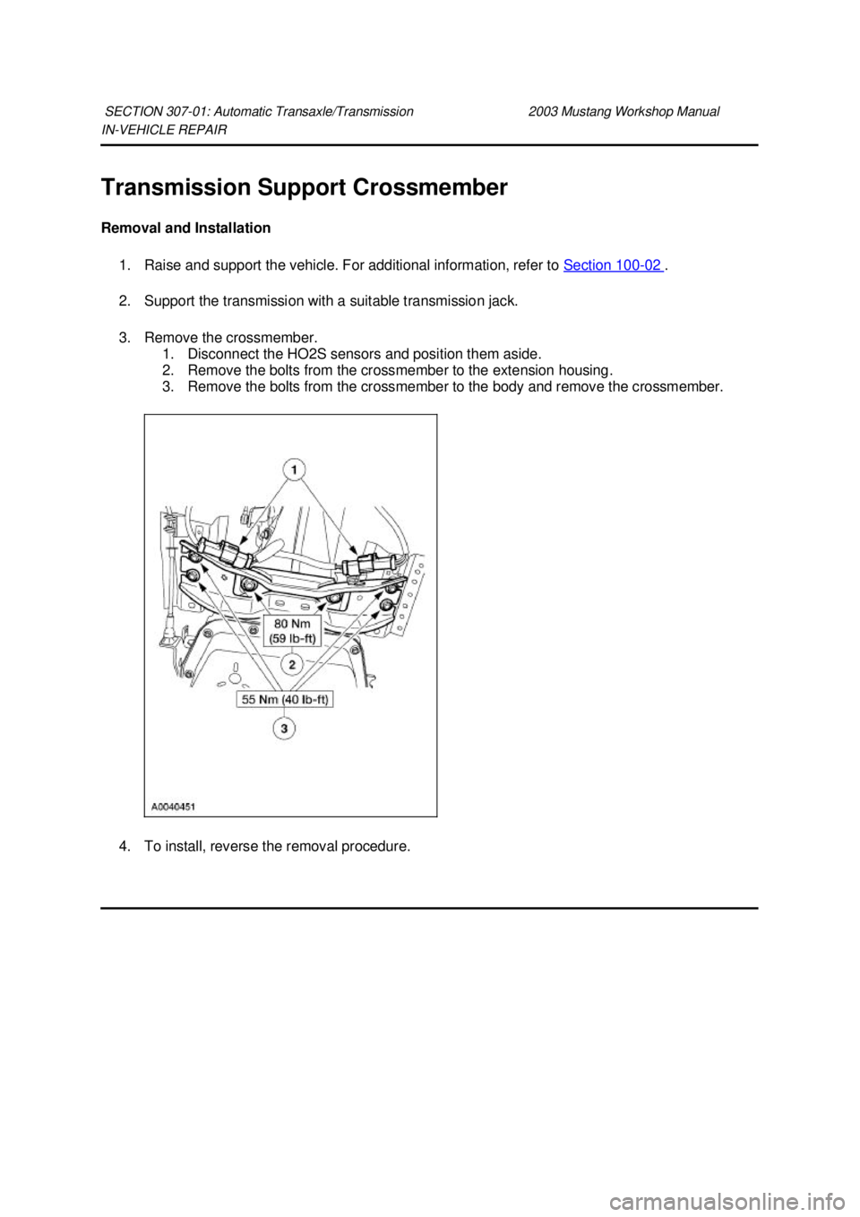 FORD MUSTANG 2003  Workshop Manual IN-
VEHICLE REPAIR 
Transmission Support Crossmember 
Removal and Installation  1. Raise and support the vehicle. For additional information, refer to  Section 100 - 02  . 
2. Support the transmission